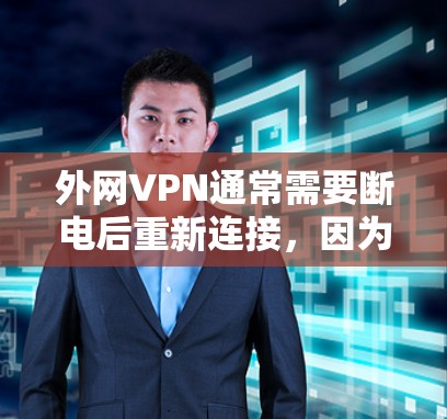 外网VPN通常需要断电后重新连接,因为它们依赖于互联网的连接。以下是逐步的建议 外网VPN通常需要断电后重新连接,因为它们依赖于互联网的连接。以下是逐步的建议