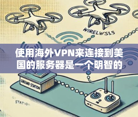 使用海外VPN来连接到美国的服务器是一个明智的选择,尤其是在需要保护数据安全和隐私的情况下。以下是一些关键点和建议,帮助你更好地使用海外VPN 使用海外VPN来连接到美国的服务器是一个明智的选择,尤其是在需要保护数据安全和隐私的情况下。以下是一些关键点和建议,帮助你更好地使用海外VPN