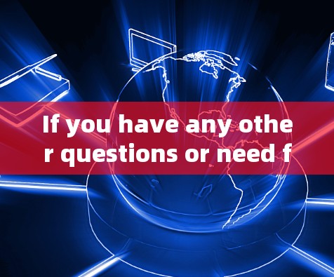If you have any other questions or need further information,feel free to ask!