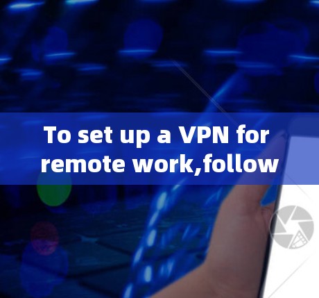 To set up a VPN for remote work,follow these organized steps: