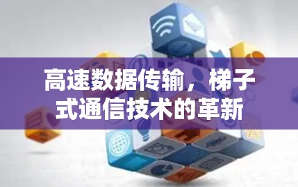 高速数据传输，梯子式通信技术的革新