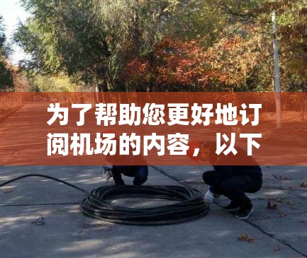 为了帮助您更好地订阅机场的内容，以下是分步骤的指南