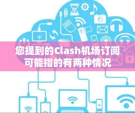您提到的Clash机场订阅可能指的有两种情况
