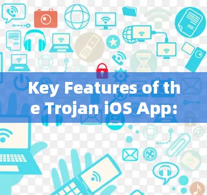 Key Features of the Trojan iOS App: