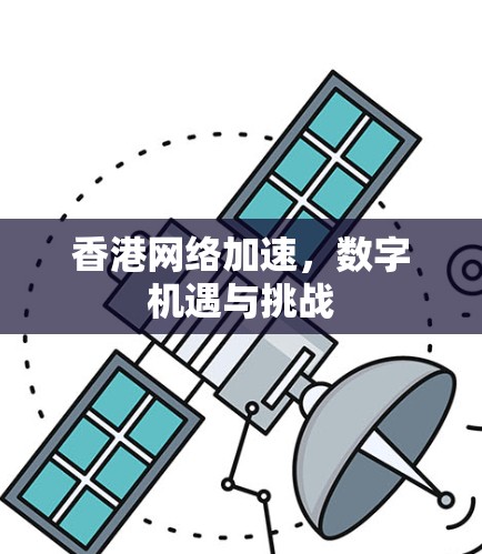 香港网络加速，数字机遇与挑战
