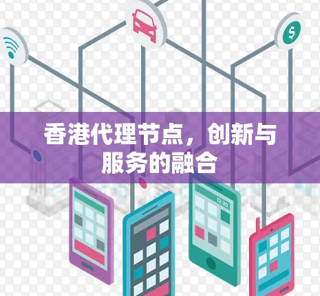 香港代理节点，创新与服务的融合