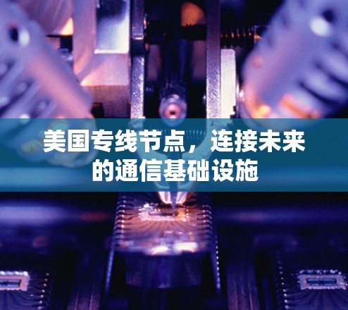 美国专线节点，连接未来的通信基础设施