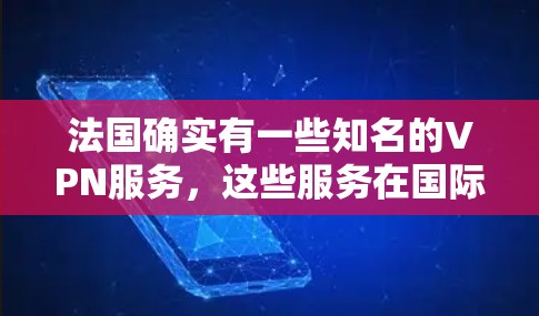 法国确实有一些知名的VPN服务，这些服务在国际上也有一定的知名度。以下是一些法国VPN节点的信息