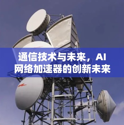 通信技术与未来，AI网络加速器的创新未来