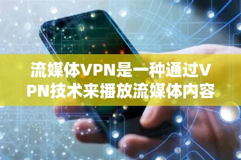 流媒体VPN是一种通过VPN技术来播放流媒体内容的系统，旨在保护用户隐私并提供安全的流媒体访问。以下是关于流媒体VPN的详细信息
