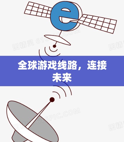 全球游戏线路，连接未来