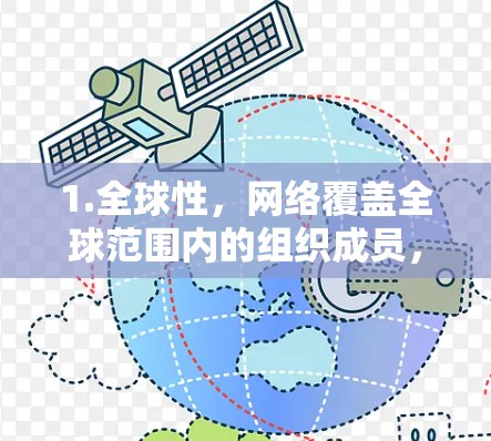1.全球性，网络覆盖全球范围内的组织成员，支持跨国协作