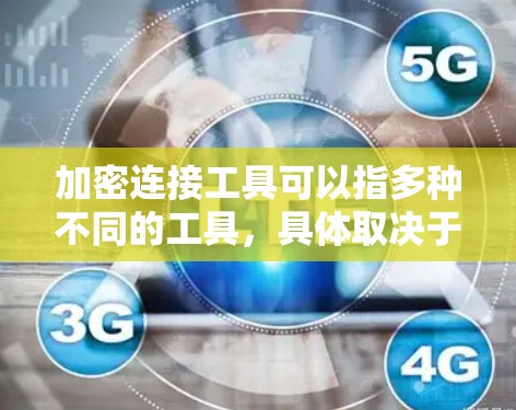 加密连接工具可以指多种不同的工具，具体取决于你所指的是什么类型的连接。以下是一些可能涉及加密连接工具的常见类型和工具