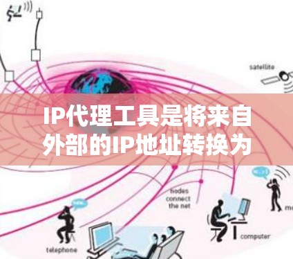 IP代理工具是将来自外部的IP地址转换为内部服务器的IP地址的工具，广泛应用于互联网管理中，包括外部资源访问、网站优化和资源管理。以下是详细介绍