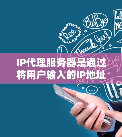 IP代理服务器是通过将用户输入的IP地址转换为有效的网络IP地址，以便用户访问网络资源的服务器。以下是详细的步骤和信息