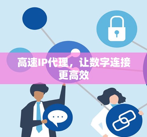 高速IP代理，让数字连接更高效