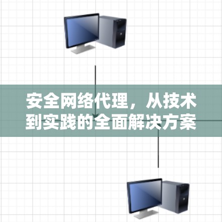 安全网络代理，从技术到实践的全面解决方案
