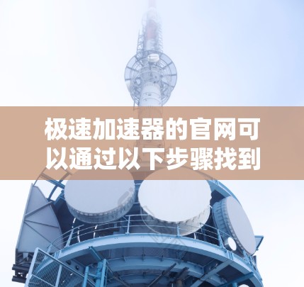 极速加速器的官网可以通过以下步骤找到