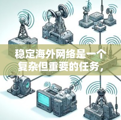 稳定海外网络是一个复杂但重要的任务，涉及多个方面。以下是通过以下步骤来确保海外网络的稳定性的详细解决方案