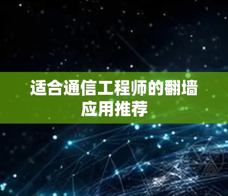 适合通信工程师的翻墙应用推荐