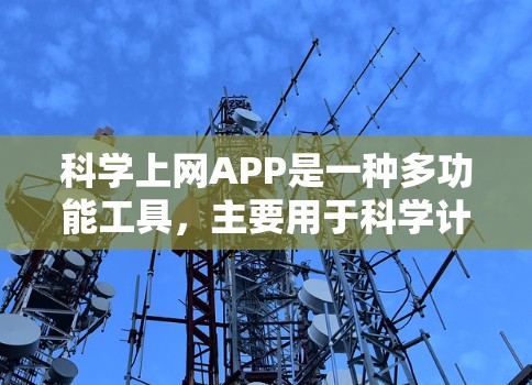 科学上网APP是一种多功能工具，主要用于科学计算、数据分析和公式编辑。以下是其主要功能和使用步骤的详细说明