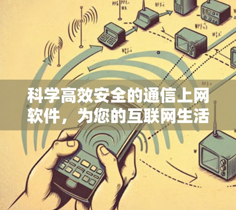 科学高效安全的通信上网软件，为您的互联网生活保驾护航