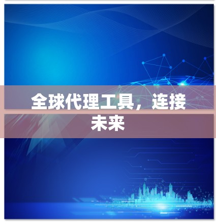 全球代理工具，连接未来