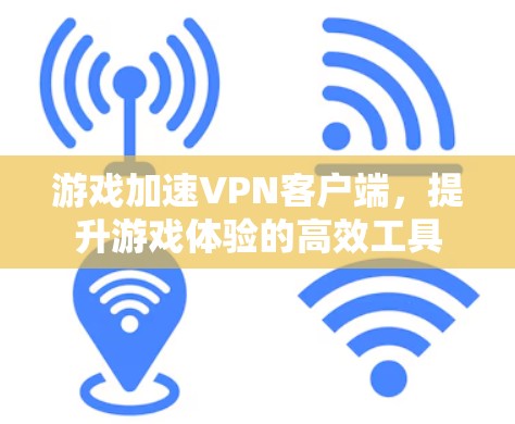游戏加速VPN客户端，提升游戏体验的高效工具
