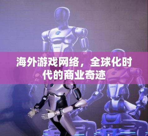 海外游戏网络，全球化时代的商业奇迹