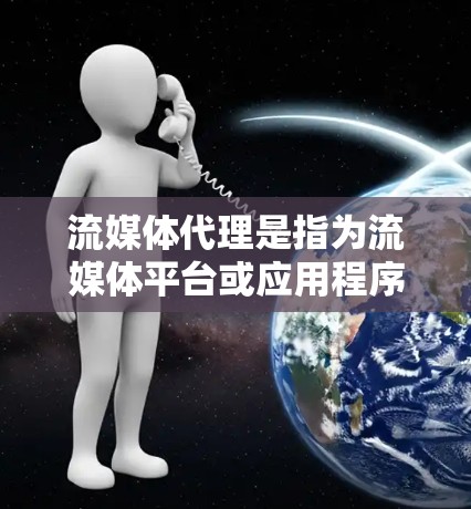 流媒体代理是指为流媒体平台或应用程序提供数据转换、流媒体内容访问和管理的软件服务，帮助用户将流媒体内容（如美剧、电影、音乐、游戏等）通过网络传输到用户所在的设备上，供用户观看或下载