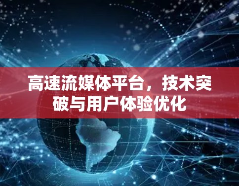 高速流媒体平台，技术突破与用户体验优化