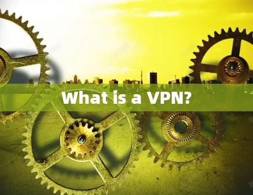 What is a VPN?