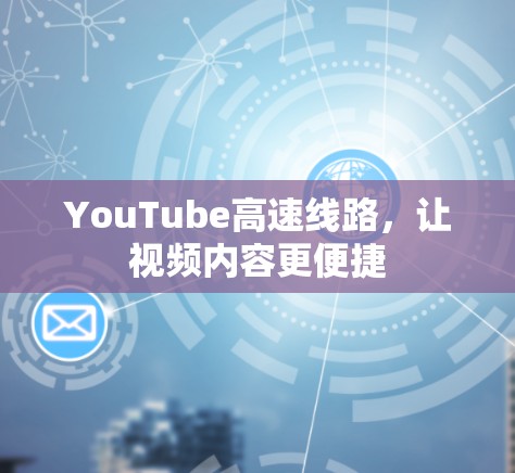 YouTube高速线路，让视频内容更便捷