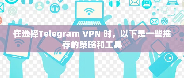 在选择Telegram VPN 时，以下是一些推荐的策略和工具