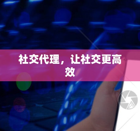 社交代理，让社交更高效