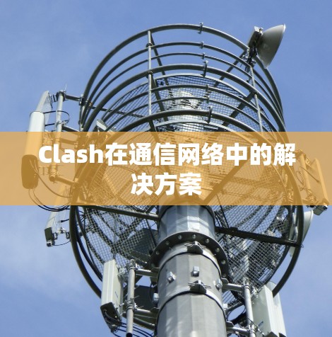 Clash在通信网络中的解决方案