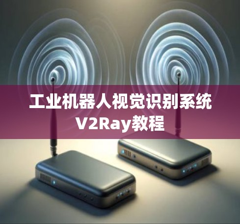 工业机器人视觉识别系统V2Ray教程