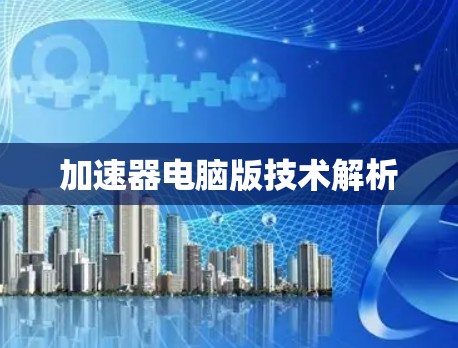 加速器电脑版技术解析