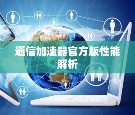 通信加速器官方版性能解析