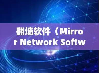 翻墙软件（Mirror Network Software）是一种通过端到端加密技术将互联网连接到另一端设备的软件，允许用户在线浏览、下载文件和进行加密传输。以下是关于翻墙软件的详细分析