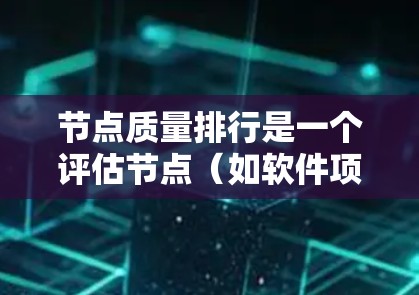 节点质量排行是一个评估节点（如软件项目、团队成员、项目任务等）质量的重要指标。以下是基于几个关键维度构建的节点质量排行方法