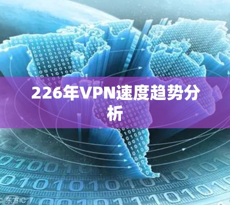 226年VPN速度趋势分析