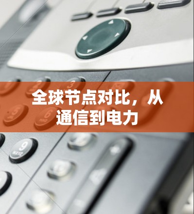 全球节点对比，从通信到电力