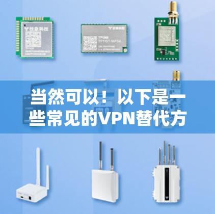 当然可以！以下是一些常见的VPN替代方案，它们通常支持多点网络、免费或低费用，且提供高级功能