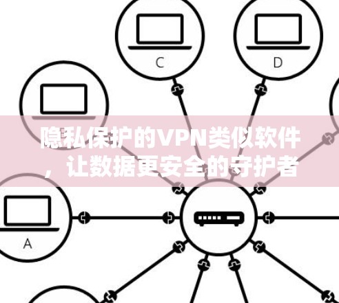 隐私保护的VPN类似软件，让数据更安全的守护者
