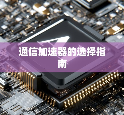 通信加速器的选择指南