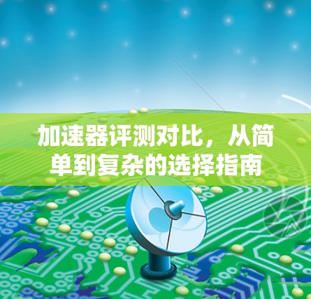 加速器评测对比，从简单到复杂的选择指南