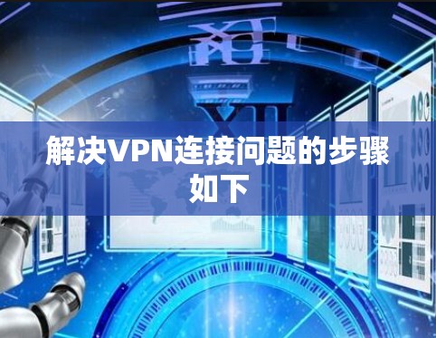 解决VPN连接问题的步骤如下