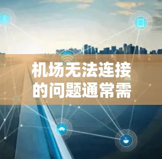 机场无法连接的问题通常需要从多个方面进行全面检查，包括设备、信号覆盖范围、连接情况以及信号干扰源。以下是逐步的解决方案