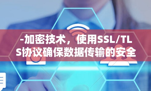 -加密技术，使用SSL/TLS协议确保数据传输的安全性，防止窃听和恶意攻击